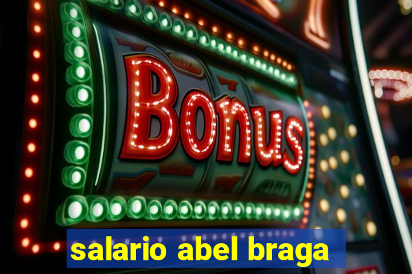 salario abel braga